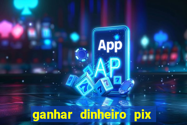 ganhar dinheiro pix de verdade bingo